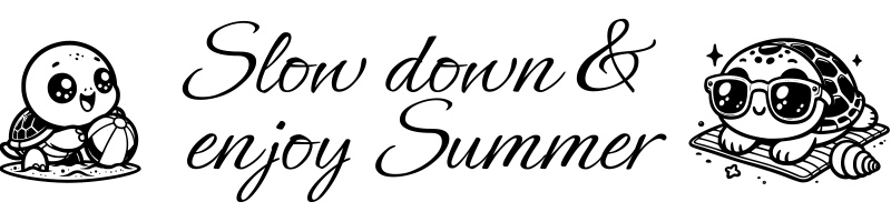 Slow down &amp; enjoy Summer